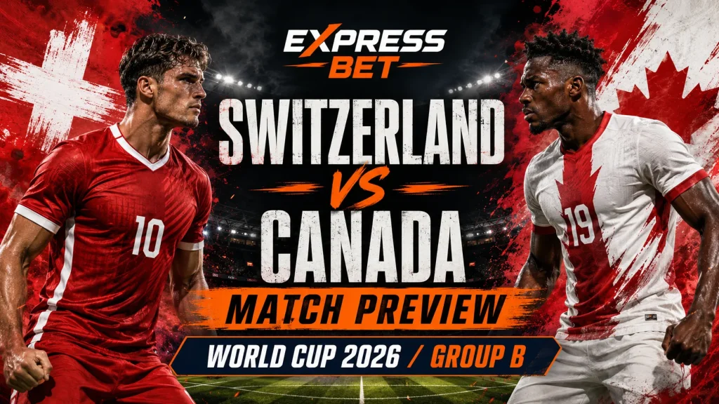 Switzerland vs Canada World Cup 2026 Preview